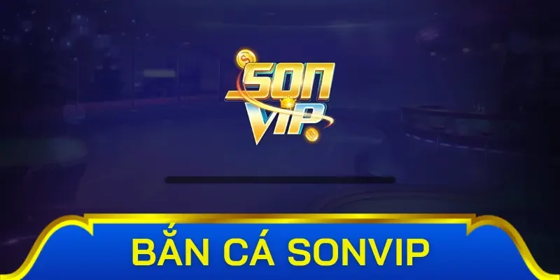 Giới thiệu về sân chơi bắn cá Sonvip