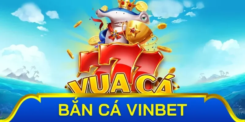 Tổng hợp các sảnh chơi trong bắn cá Vinbet