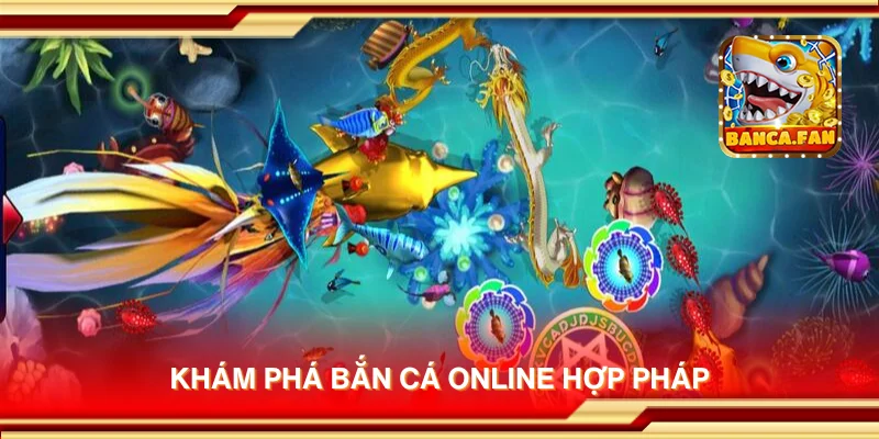 Khám phá bắn cá online hợp pháp