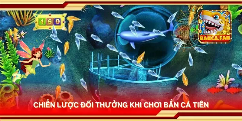 Chiến lược đổi thưởng khi chơi bắn cá tiên