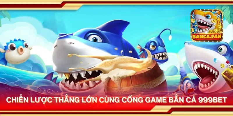 Cổng game bắn cá 999bet – Chinh phục thử thách thưởng hấp dẫn