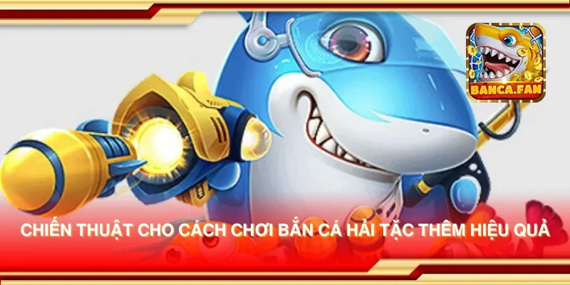 Cách Chơi Bắn Cá Hải Tặc Để Giành Chiến Thắng Lớn Và Quà Khủng