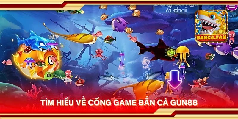 Tìm hiểu về cổng game bắn cá Gun88