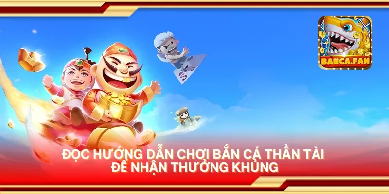 Đọc hướng dẫn chơi bắn cá thần tài để nhận thưởng khủng
