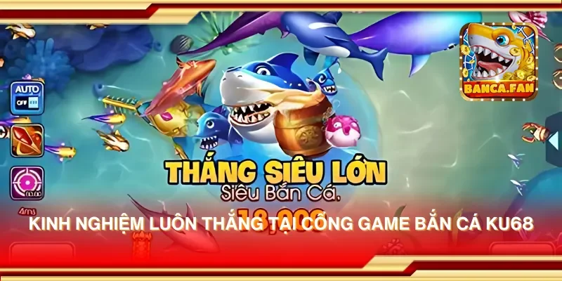 Cổng game bắn cá Ku68 – Trải nghiệm săn cá thú vị mỗi ngày