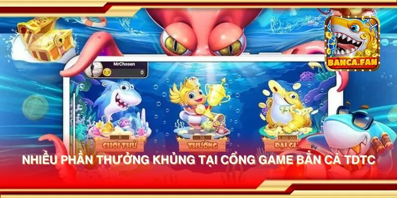 Nhiều phần thưởng khủng tại cổng game bắn cá tdtc