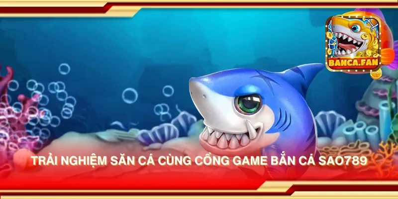 Trải nghiệm săn cá cùng cổng game bắn cá sao789